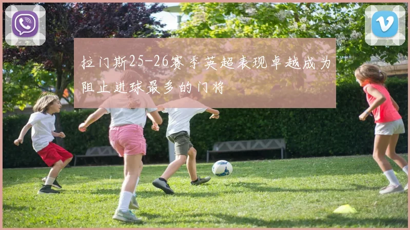 拉门斯25-26赛季英超表现卓越成为阻止进球最多的门将