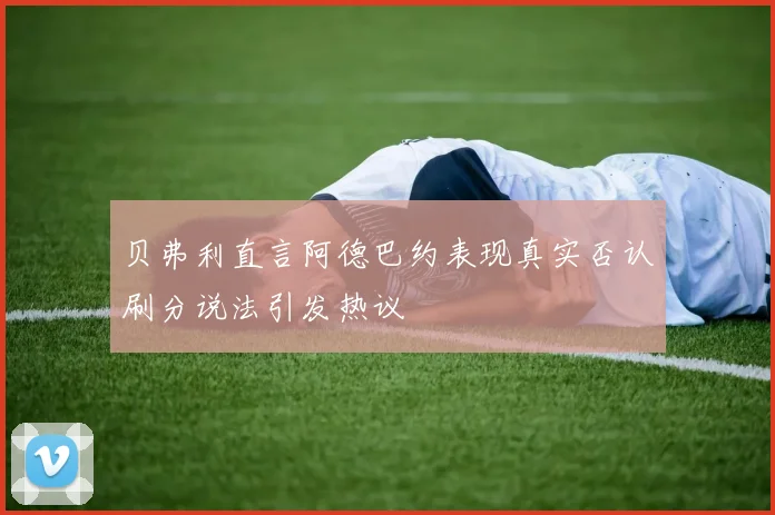 贝弗利直言阿德巴约表现真实否认刷分说法引发热议